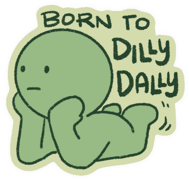 Born to dilly dally